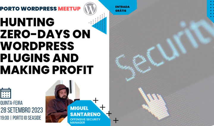 Porto WordPress Meetup: Hunting Zero-days on WordPress plugins and making profit